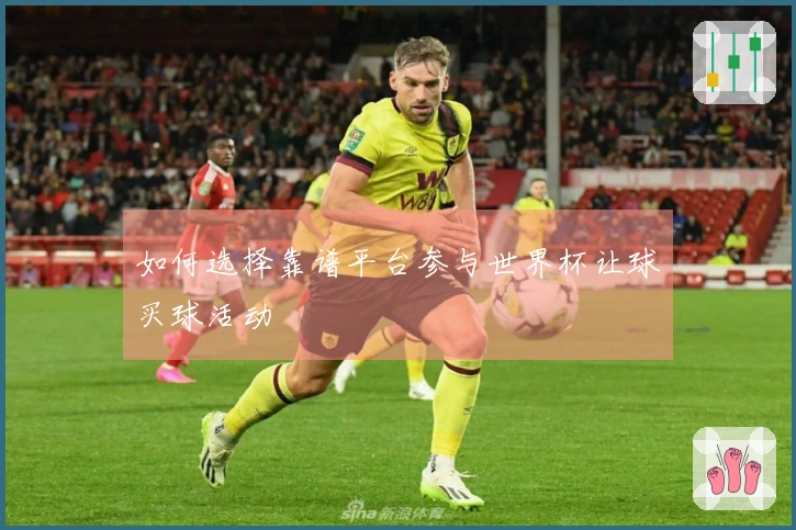 如何选择靠谱平台参与世界杯让球买球活动
