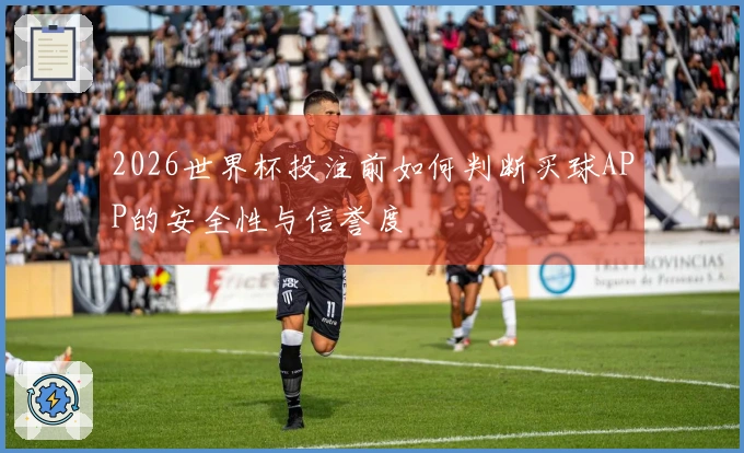 2026世界杯投注前如何判断买球APP的安全性与信誉度