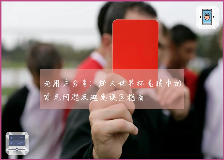 老用户分享:烽火世界杯竞猜中的常见问题及避免误区指南