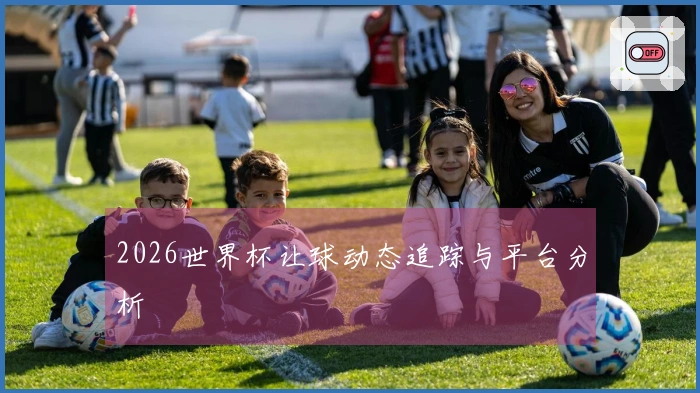 2026世界杯让球动态追踪与平台分析