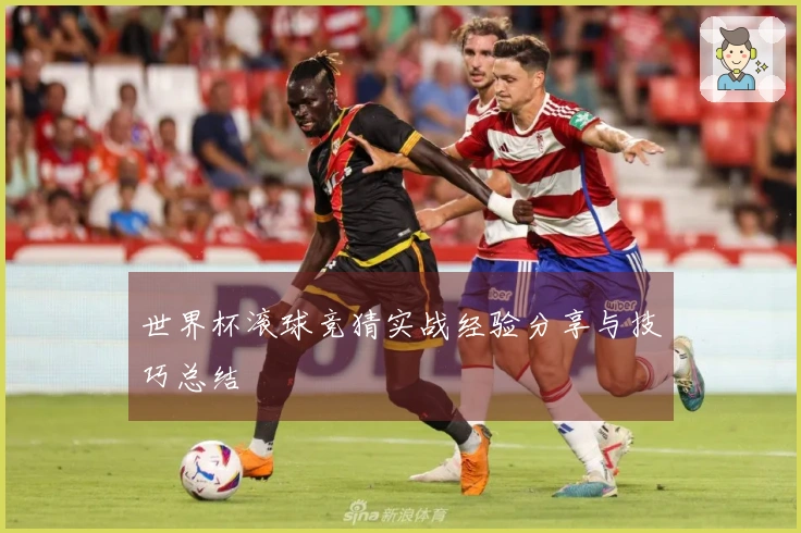 世界杯滚球竞猜实战经验分享与技巧总结