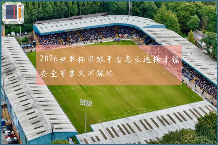 2026世界杯买球平台怎么选择才能安全可靠又不踩坑
