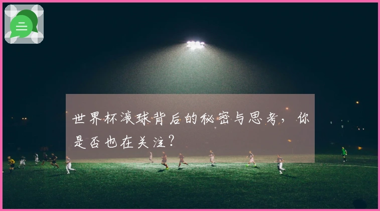世界杯滚球背后的秘密与思考，你是否也在关注？