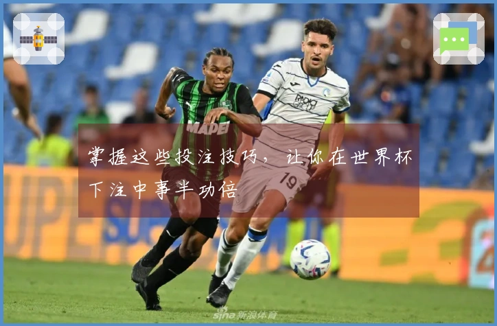 掌握这些投注技巧，让你在世界杯下注中事半功倍